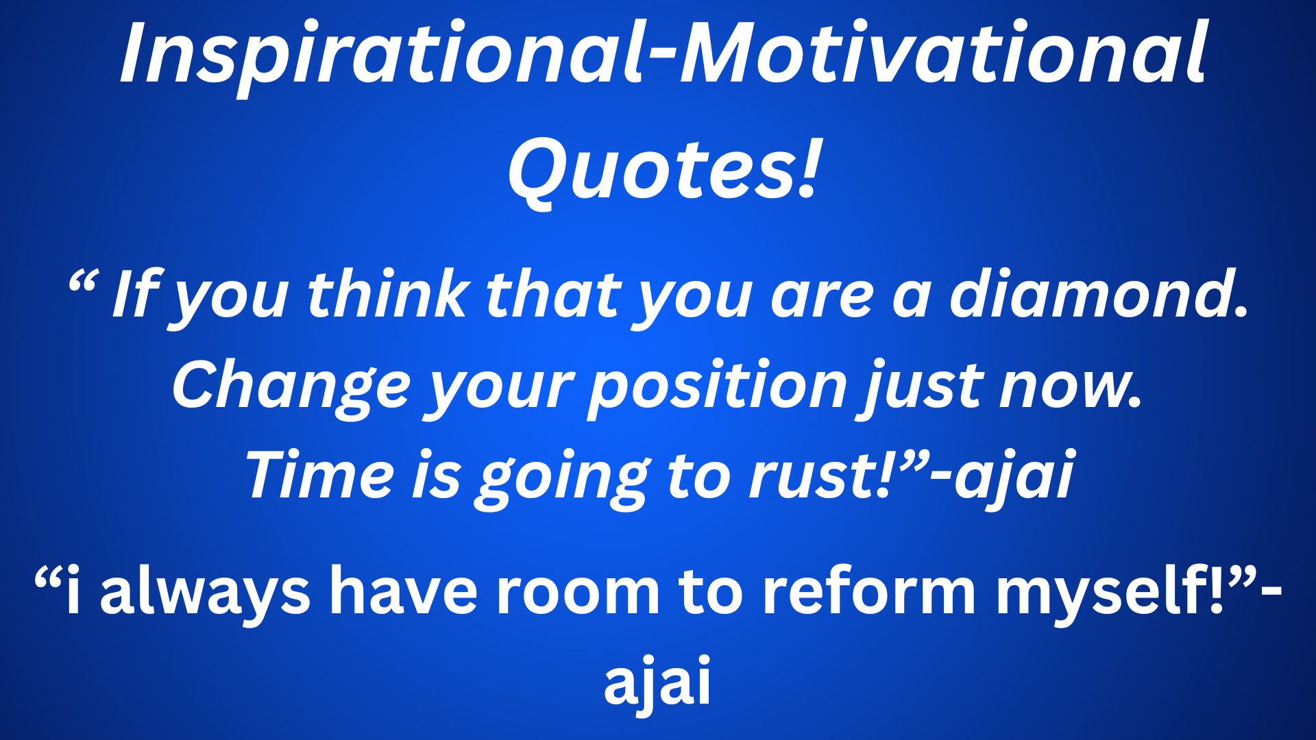 “ If you think that you are a diamond. Change your position just now. Time is going to rust!”-ajai